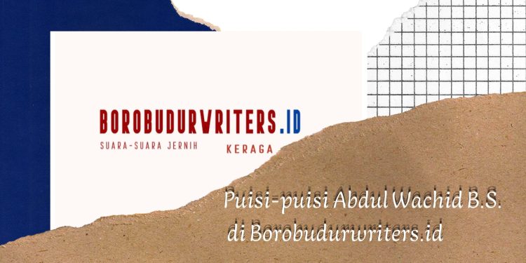 Puisi-Puisi Abdul Wachid B.S. di Borobudurwriters.id.